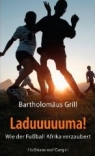 GRILL: LUDUUUUUMA! WIE DER FUSSBALL AFRIKA VERZAUBERT bei amazon bestellen