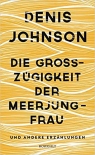 cover: DENIS JOHNSON: DIE GROSSZÜGIGKEIT DER MEERJUNGFRAU bei amazon bestellen